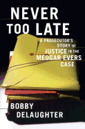 Never Too Late: A Prosecutor's Story of Justice in the Medgar Evars Case