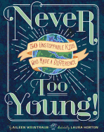 Never Too Young!: 50 Unstoppable Kids Who Made a Difference