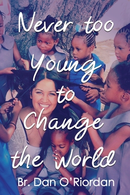 Never too young to change the world: Inspiring true stories of young people - Neary, Donnell (Editor), and O'Riordan, Daniel