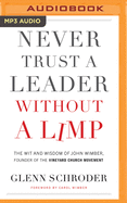 Never Trust a Leader Without a Limp: The Wit and Wisdom of John Wimber, Founder of the Vineyard Church Movement