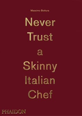 Never Trust A Skinny Italian Chef - Bottura, Massimo