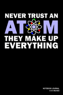 Never Trust An Atom They Make Up Everything: Notebook, Journal, Or Diary - 110 Blank Lined Pages - 6" X 9" - Matte Finished Soft Cover