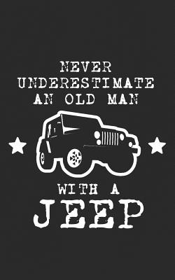 Never Underestimate an Old Man with a Jeep: For Friends Who Enjoy Off ...