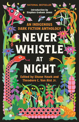 Never Whistle at Night: An Indigenous Dark Fiction Anthology - Hawk, Shane (Editor), and Van Alst, Theodore C (Editor)