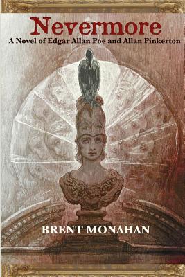 Nevermore: A Novel of Edgar Allan Poe and Allan Pinkerton - Monahan, Brent
