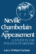Neville Chamberlain and Appeasement: A Study in the Politics of History