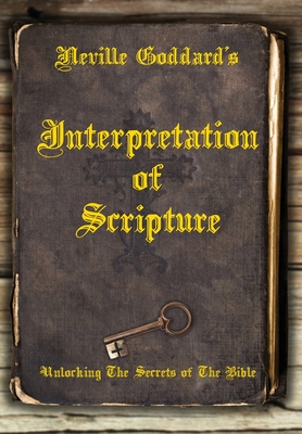 Neville Goddard's Interpretation of Scripture: Unlocking The Secrets of The Bible - Allen, David (Compiled by), and Goddard, Neville