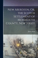 New Aberdeen, Or, the Scotch Settlement of Monmouth County, New Jersey