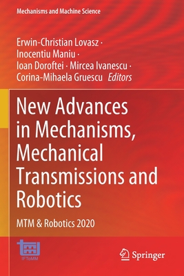 New Advances in Mechanisms, Mechanical Transmissions and Robotics: MTM & Robotics 2020 - Lovasz, Erwin-Christian (Editor), and Maniu, Inocentiu (Editor), and Doroftei, Ioan (Editor)