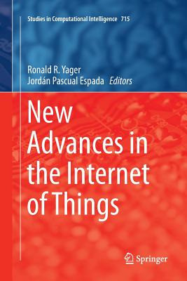 New Advances in the Internet of Things - Yager, Ronald R (Editor), and Pascual Espada, Jordn (Editor)