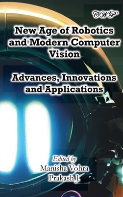 New Age of Robotics and Modern Computer Vision: Advances, Innovations and Applications - Vohra, Manisha (Editor), and J, Prakash (Editor)