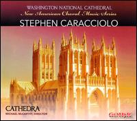 New American Choral Music Series: Stephen Caracciolo - Cathedra; Michael McCarthy (conductor)