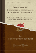 New American Encyclopedia of Social and Commercial Information: A Practical and Educational Compendium Suited to the Needs of Every-Day Life (Classic Reprint)