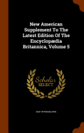 New American Supplement To The Latest Edition Of The Encyclopdia Britannica, Volume 5