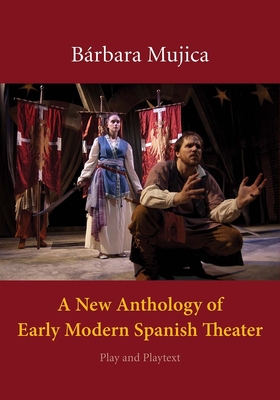 New Anthology of Early Modern Spanish Theater: Play and Playtext - Mujica, Brbara