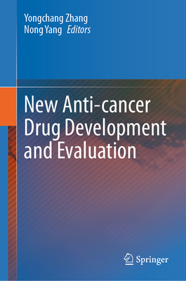 New Anti-cancer Drug Development and Evaluation - Zhang, Yongchang (Editor), and Yang, Nong (Editor)