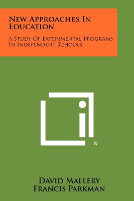 New Approaches in Education: A Study of Experimental Programs in Independent Schools - Mallery, David, and Parkman, Francis Jr (Foreword by)