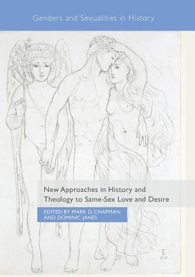 New Approaches in History and Theology to Same-Sex Love and Desire - Chapman, Mark D. (Editor), and Janes, Dominic (Editor)