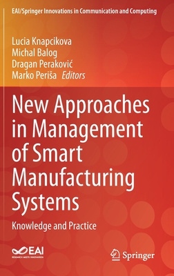 New Approaches in Management of Smart Manufacturing Systems: Knowledge and Practice - Knapcikova, Lucia (Editor), and Balog, Michal (Editor), and Perakovic, Dragan (Editor)