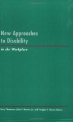 New Approaches to Disability in the Workplace: Explorations in Time, Memory, and Futures - Thomason, Terry (Editor), and Burton, John F (Editor), and Hyatt, Douglas E (Editor)