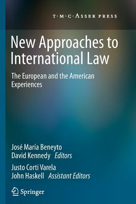 New Approaches to International Law: The European and the American Experiences - Beneyto, Jos Mara (Editor), and Kennedy, David (Editor), and Corti Varela, Justo