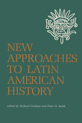 New Approaches to Latin American History - Graham, Richard (Editor), and Smith, Peter H (Editor)