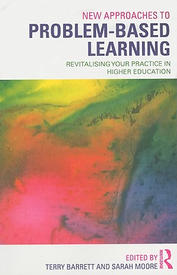 New Approaches to Problem-based Learning: Revitalising Your Practice in Higher Education - Barrett, Terry, and Moore, Sarah