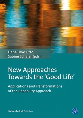 New Approaches Towards the 'Good Life': Applications and Transformations of the Capability Approach - Otto, Hans-Uwe (Editor), and Schfer, Sabine (Editor)