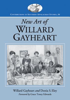 New Art of Willard Gayheart - Gayheart, Willard, and Eley, Donia S.