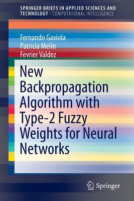 New Backpropagation Algorithm with Type-2 Fuzzy Weights for Neural Networks - Gaxiola, Fernando, and Melin, Patricia, and Valdez, Fevrier