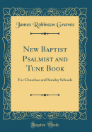 New Baptist Psalmist and Tune Book: For Churches and Sunday Schools (Classic Reprint)