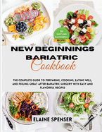 New Beginnings Bariatric Cookbook: The Complete Guide to Preparing, Cooking, Eating Well, and Feeling Great After Bariatric Surgery with Over 100 Easy and Flavorful Recipes