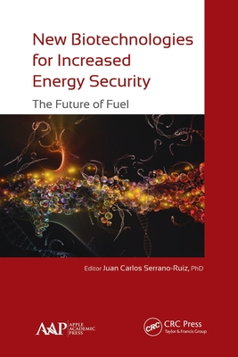 New Biotechnologies for Increased Energy Security: The Future of Fuel - Serrano-Ruiz, Juan Carlos (Editor)