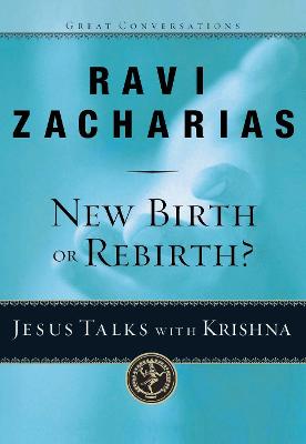 New Birth or Rebirth?: Jesus Talks with Krishna - Zacharias, Ravi