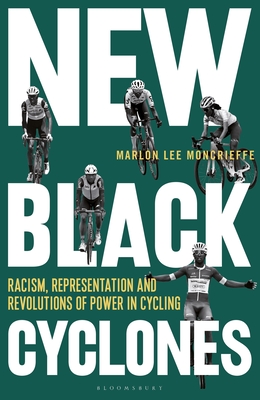 New Black Cyclones: Racism, Representation and Revolutions of Power in Cycling - Moncrieffe, Marlon Lee