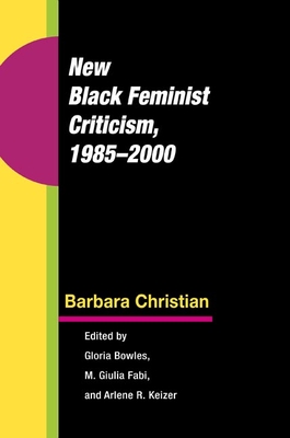 New Black Feminist Criticism, 1985-2000 - Christian, Barbara, Professor, and Bowles, Gloria (Editor), and Fabi, M Giulia (Editor)