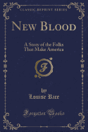 New Blood: A Story of the Folks That Make America (Classic Reprint)