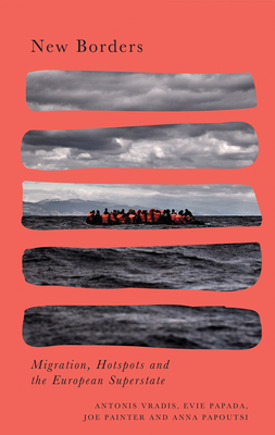 New Borders: Hotspots and the European Migration Regime - Vradis, Antonis, and Papada, Evie, and Painter, Joe