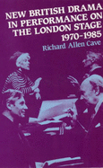 New British Drama in Performance on the London Stage, 1970-85 - Cave, Richard Allen