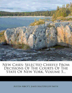 New Cases: Selected Chiefly From Decisions Of The Courts Of The State Of New York, Volume 5...