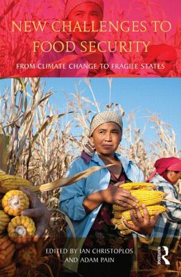 New Challenges to Food Security: From Climate Change to Fragile States - Christoplos, Ian (Editor), and Pain, Adam (Editor)