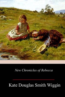 New Chronicles of Rebecca - Wiggin, Kate Douglas Smith