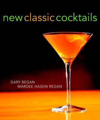 New Classic Cocktails - Regan, Mardee Haidin, and Regan, Gary