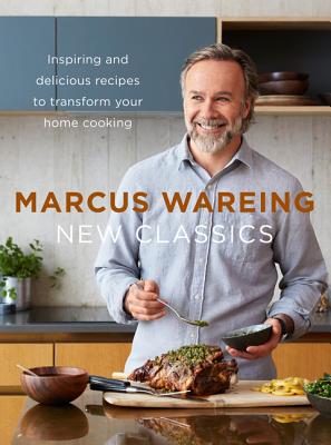 New Classics: Inspiring and Delicious Recipes to Transform Your Home Cooking - Wareing, Marcus