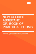 New Clerk's Assistant; Or, Book of Practical Forms