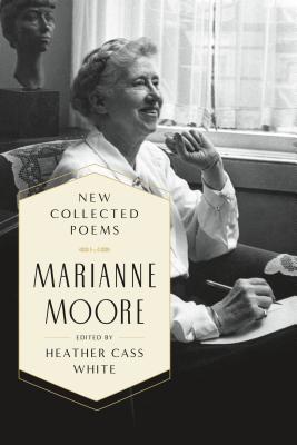 New Collected Poems - Moore, Marianne, and White, Heather Cass (Editor)