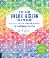 New Color Mixing Companion: Explore and Create Fresh and Vibrant Color Palettes with Paint, Collage, and Mixed Media--With Templates for Painting