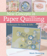 New Concepts in Paper Quilling: Techniques for Cards and Gifts - Browning, Marie