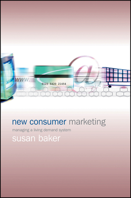 New Consumer Marketing: Managing a Living Demand System - Baker, Susan