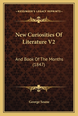 New Curiosities of Literature V2: And Book of the Months (1847) - Soane, George